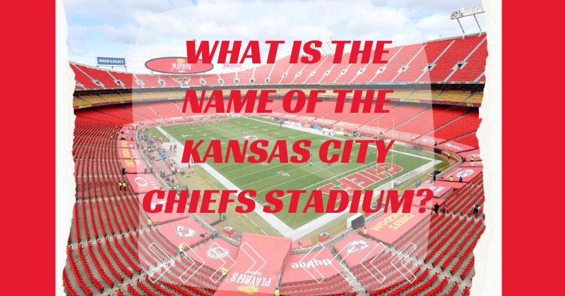 Name of the Kansas City Chiefs Stadium